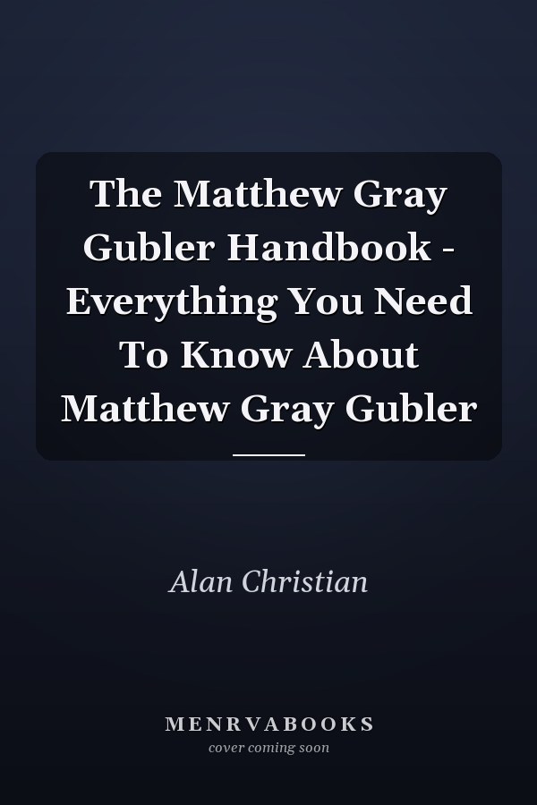 The Matthew Gray Gubler Handbook - Everything You Need To Know About Matthew Gray Gubler