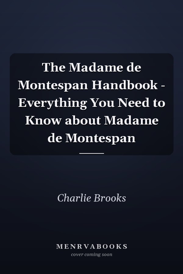 The Madame de Montespan Handbook - Everything You Need to Know about Madame de Montespan