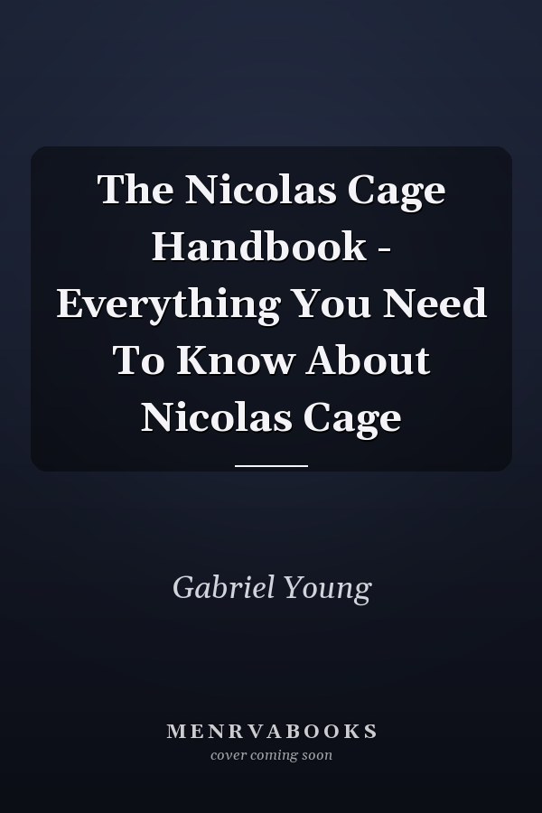 The Nicolas Cage Handbook - Everything You Need To Know About Nicolas Cage