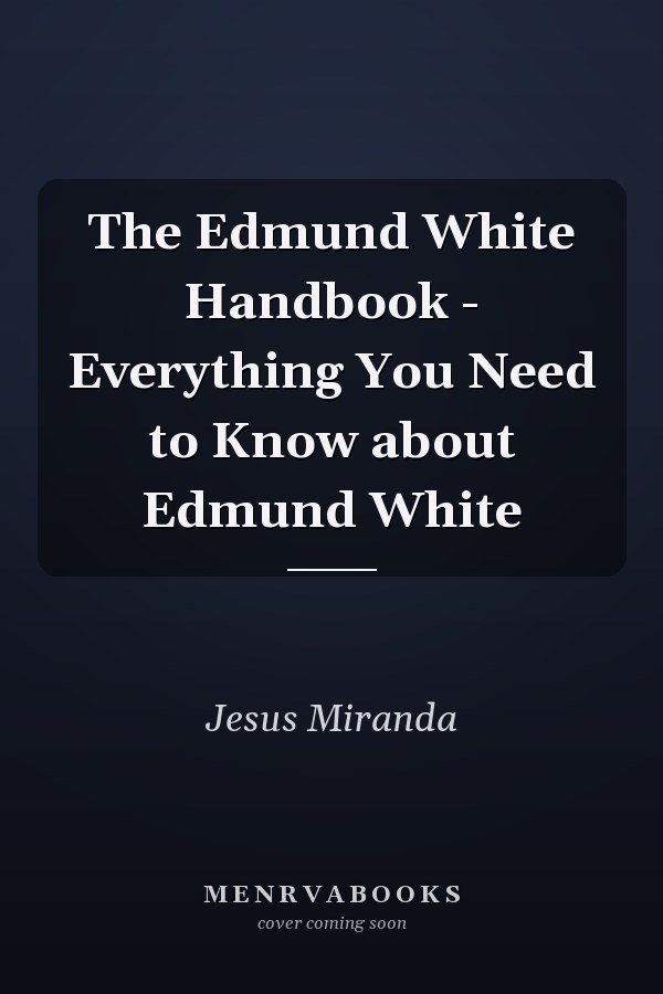The Edmund White Handbook - Everything You Need to Know about Edmund White