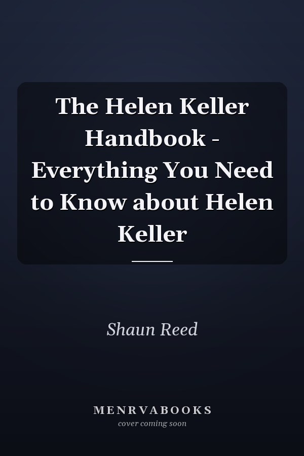 The Helen Keller Handbook - Everything You Need to Know about Helen Keller