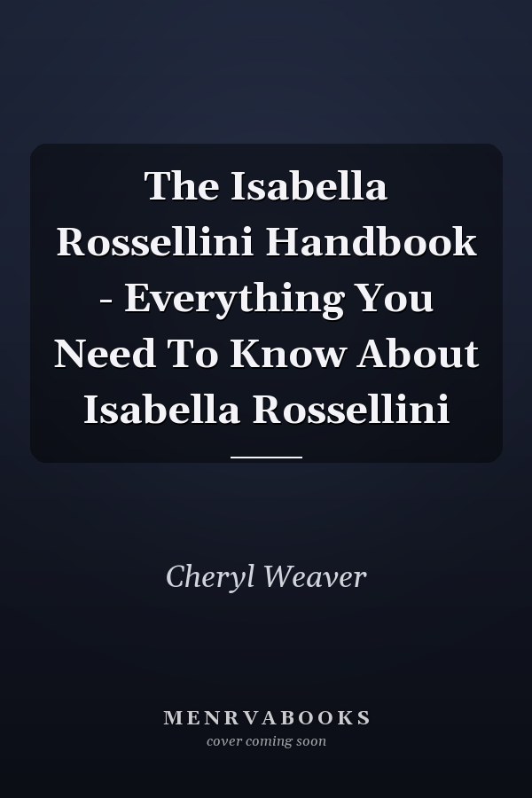 The Isabella Rossellini Handbook - Everything You Need To Know About Isabella Rossellini