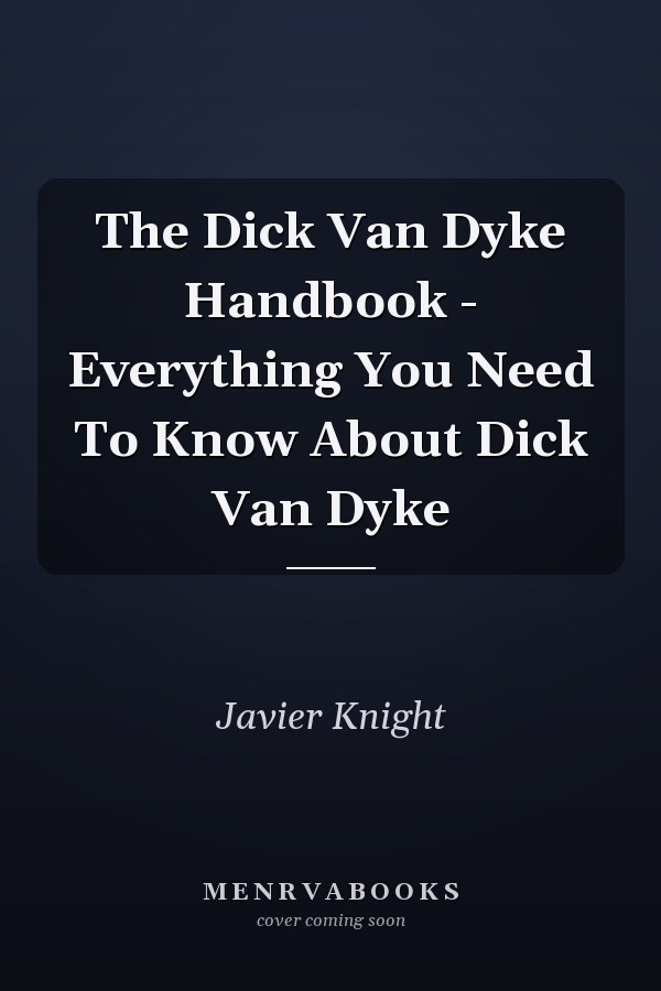 The Dick Van Dyke Handbook - Everything You Need To Know About Dick Van Dyke