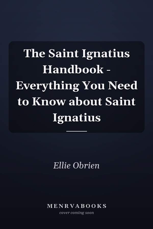 The Saint Ignatius Handbook - Everything You Need to Know about Saint Ignatius