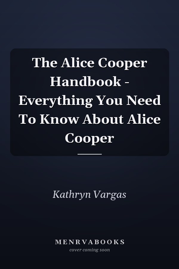 The Alice Cooper Handbook - Everything You Need To Know About Alice Cooper