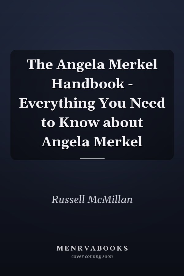 The Angela Merkel Handbook - Everything You Need to Know about Angela Merkel