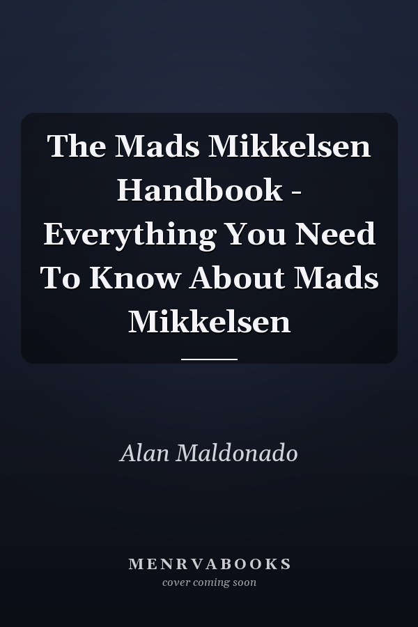 The Mads Mikkelsen Handbook - Everything You Need To Know About Mads Mikkelsen