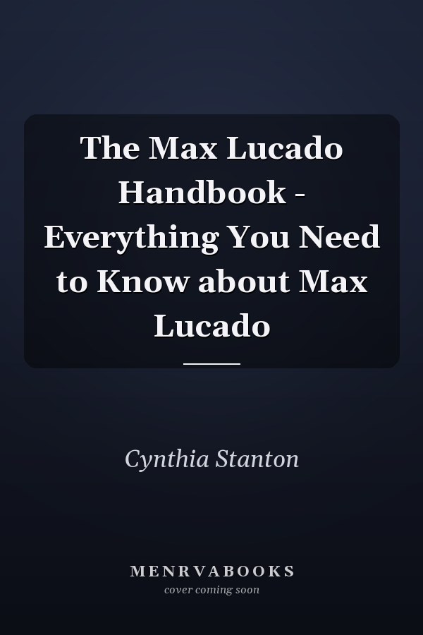 The Max Lucado Handbook - Everything You Need to Know about Max Lucado