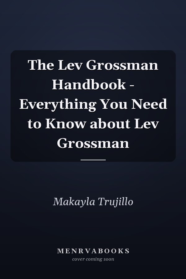 The Lev Grossman Handbook - Everything You Need to Know about Lev Grossman