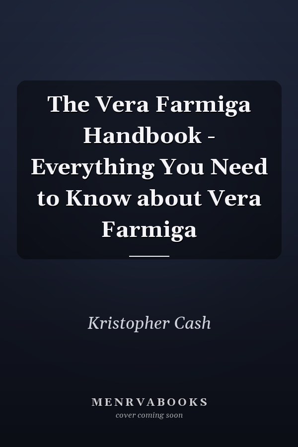 The Vera Farmiga Handbook - Everything You Need to Know about Vera Farmiga