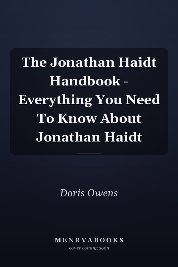 The Jonathan Haidt Handbook - Everything You Need To Know About Jonathan Haidt