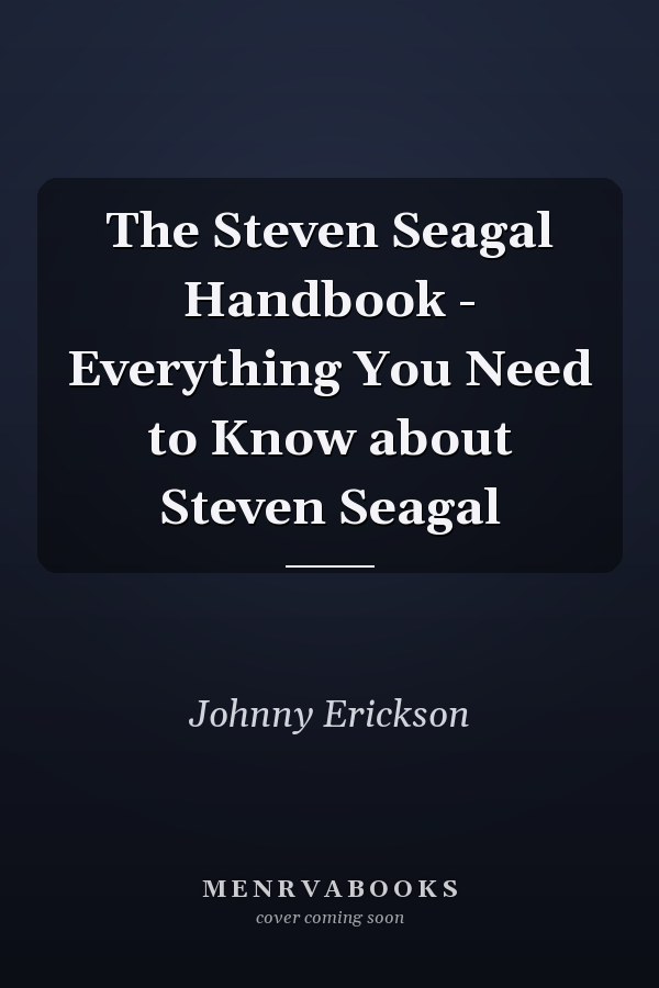 The Steven Seagal Handbook - Everything You Need to Know about Steven Seagal