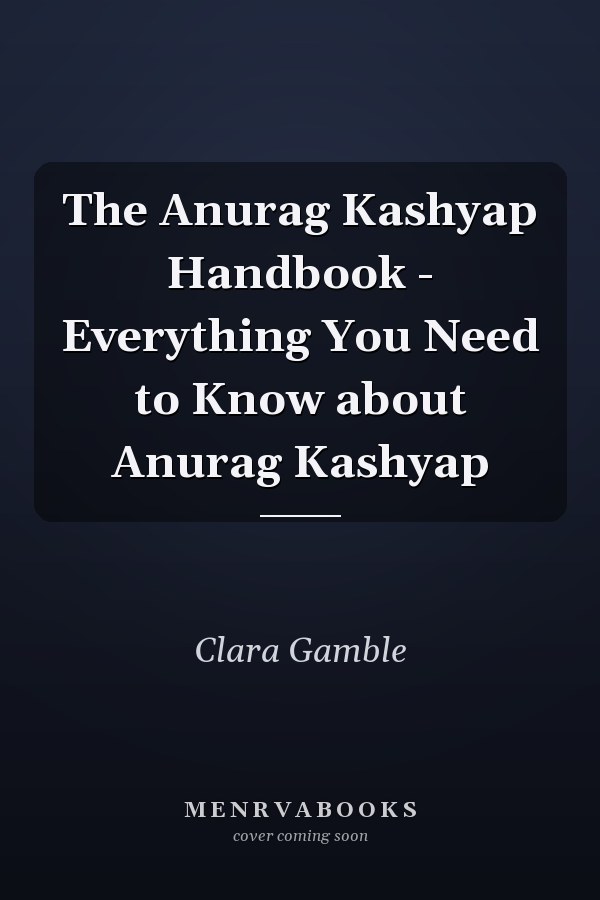 The Anurag Kashyap Handbook - Everything You Need to Know about Anurag Kashyap
