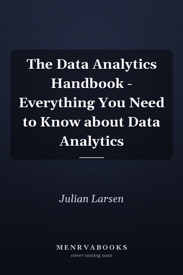 The Data Analytics Handbook - Everything You Need to Know about Data Analytics