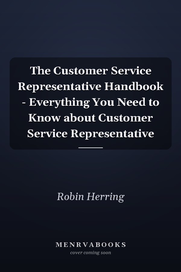 The Customer Service Representative Handbook - Everything You Need to Know about Customer Service Representative