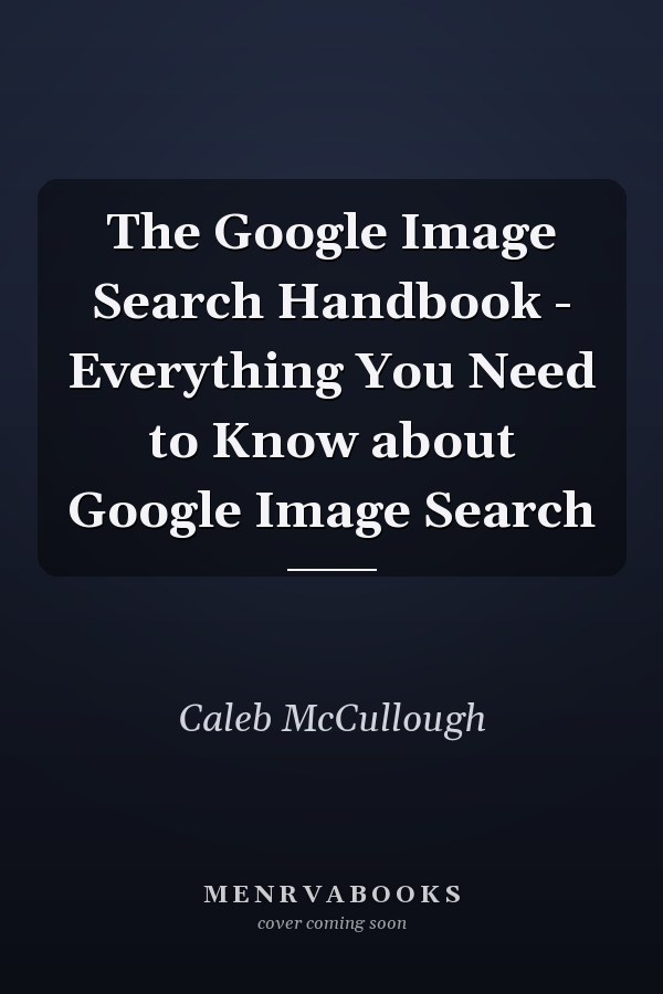 The Google Image Search Handbook - Everything You Need to Know about Google Image Search