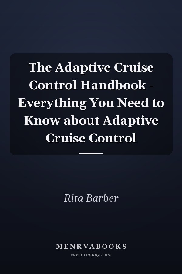 The Adaptive Cruise Control Handbook - Everything You Need to Know about Adaptive Cruise Control
