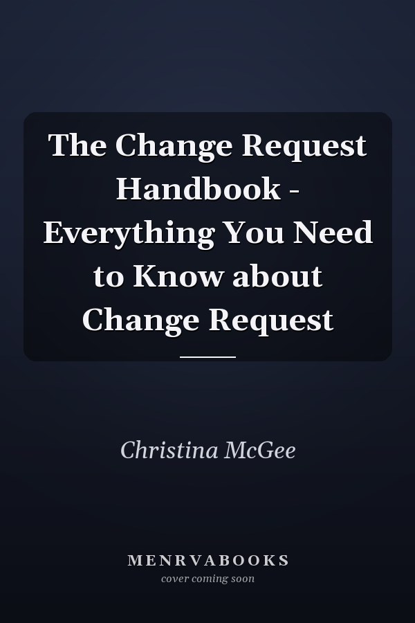 The Change Request Handbook - Everything You Need to Know about Change Request