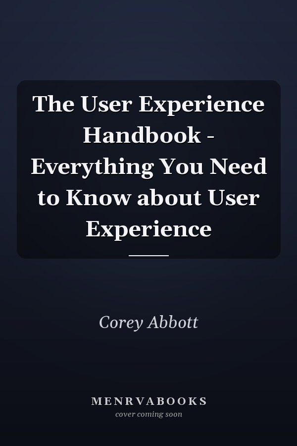 The User Experience Handbook - Everything You Need to Know about User Experience
