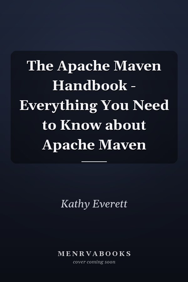 The Apache Maven Handbook - Everything You Need to Know about Apache Maven