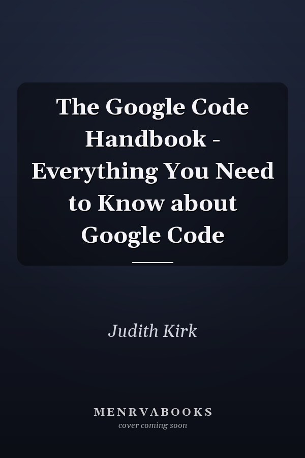 The Google Code Handbook - Everything You Need to Know about Google Code