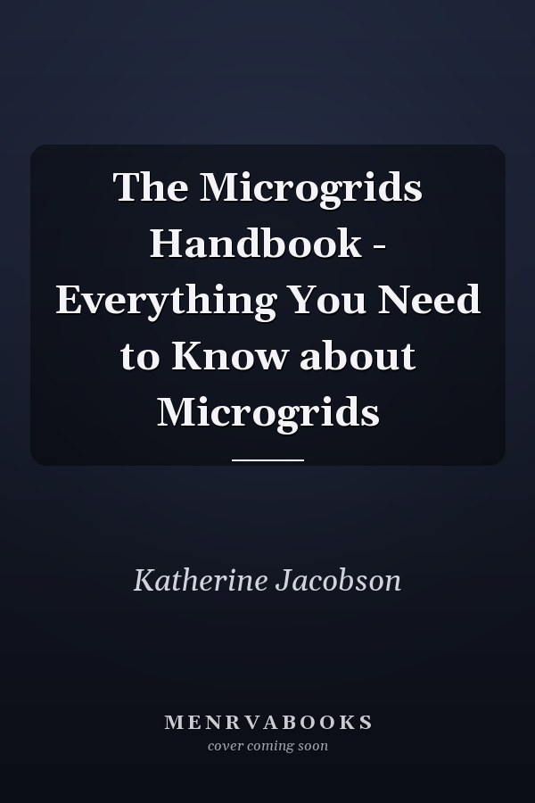 The Microgrids Handbook - Everything You Need to Know about Microgrids