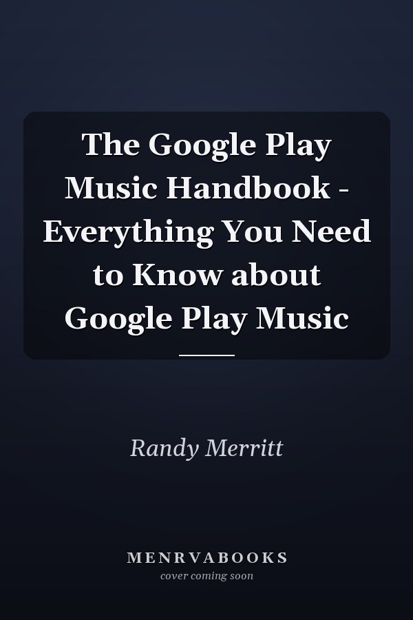 The Google Play Music Handbook - Everything You Need to Know about Google Play Music