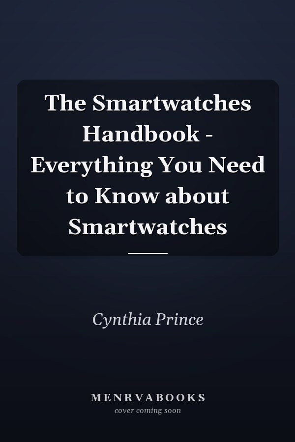 The Smartwatches Handbook - Everything You Need to Know about Smartwatches