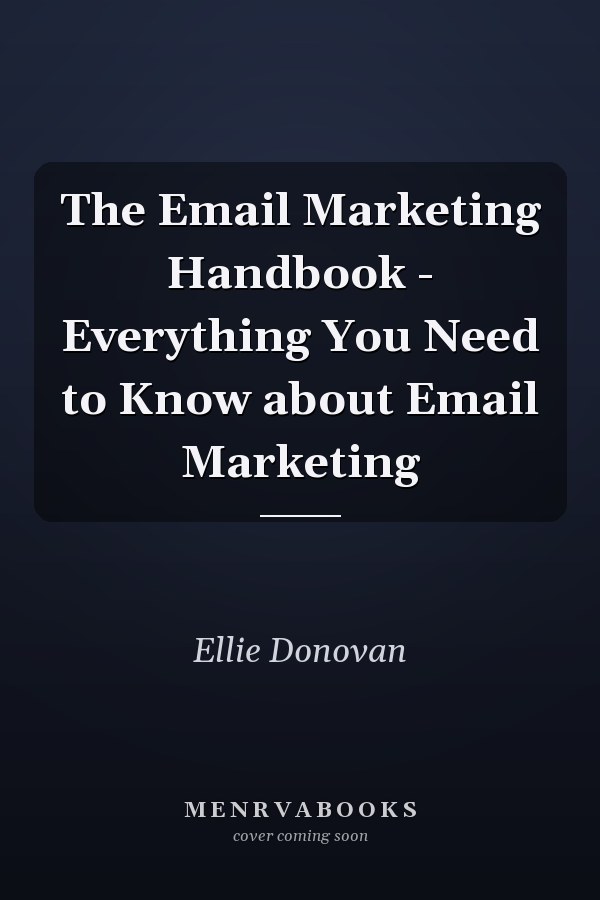The Email Marketing Handbook - Everything You Need to Know about Email Marketing