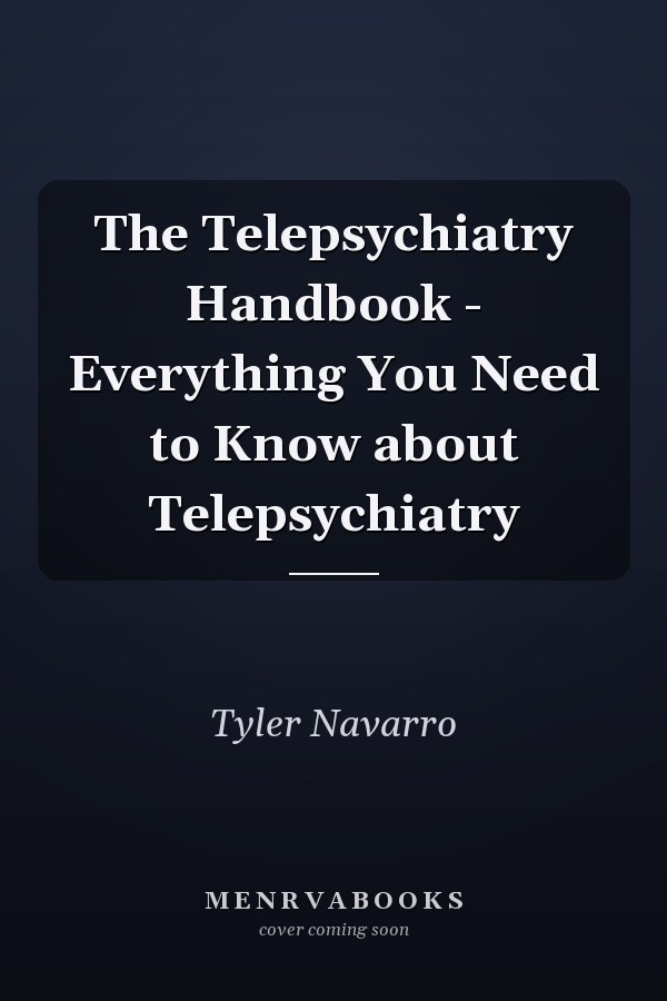 The Telepsychiatry Handbook - Everything You Need to Know about Telepsychiatry