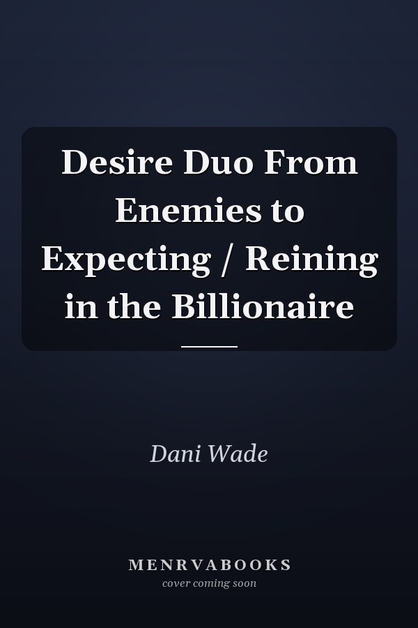 Desire Duo From Enemies to Expecting / Reining in the Billionaire