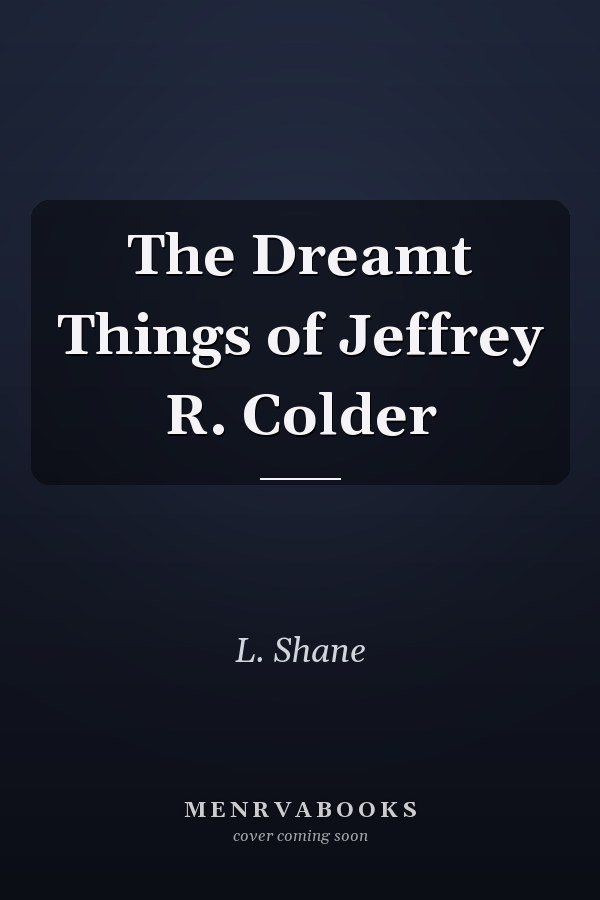 The Dreamt Things of Jeffrey R. Colder
