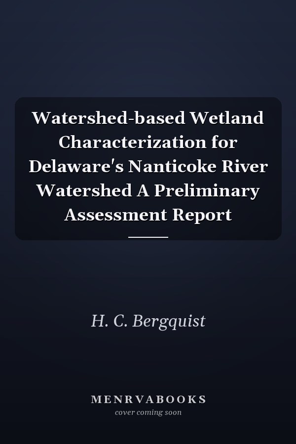 Watershed-based Wetland Characterization for Delaware's Nanticoke River Watershed A Preliminary Assessment Report