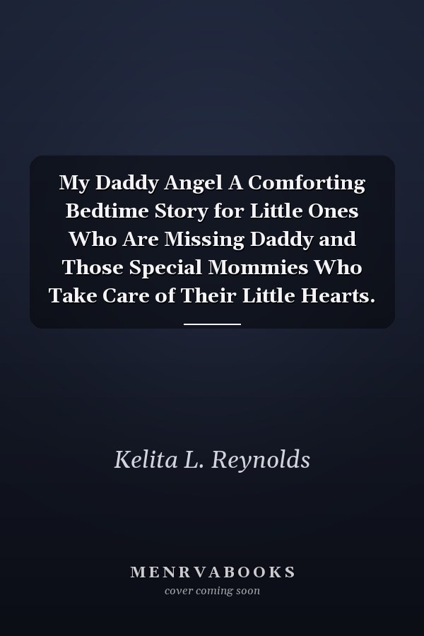 My Daddy Angel A Comforting Bedtime Story for Little Ones Who Are Missing Daddy and Those Special Mommies Who Take Care of Their Little Hearts.