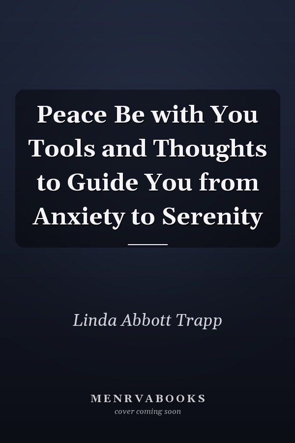 Peace Be with You Tools and Thoughts to Guide You from Anxiety to Serenity