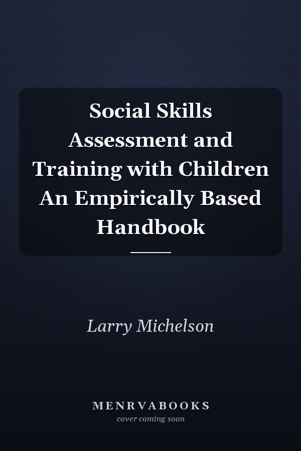Social Skills Assessment and Training with Children An Empirically Based Handbook