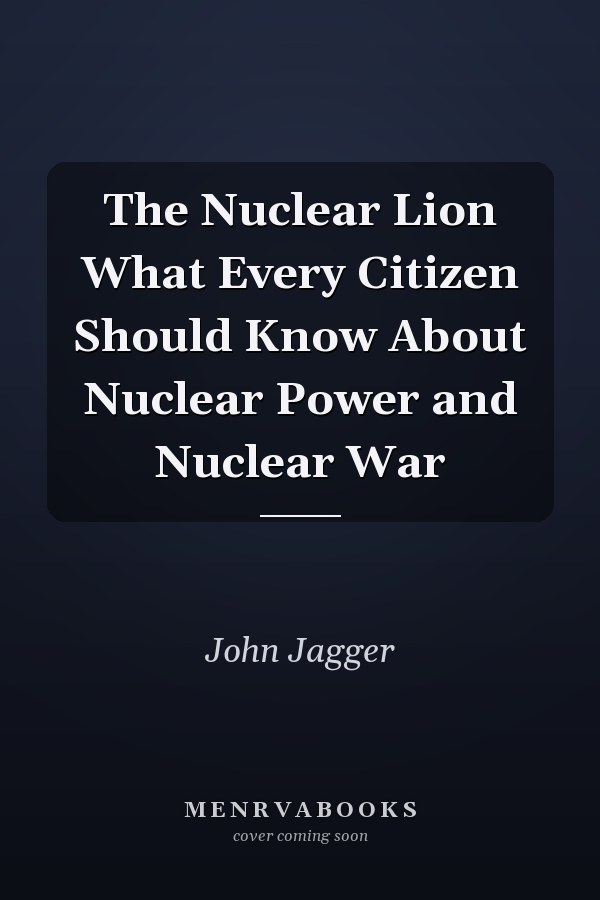 The Nuclear Lion What Every Citizen Should Know About Nuclear Power and Nuclear War