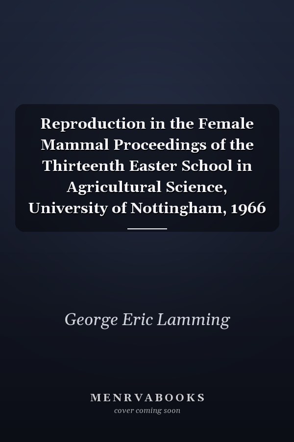 Reproduction in the Female Mammal Proceedings of the Thirteenth Easter School in Agricultural Science, University of Nottingham, 1966