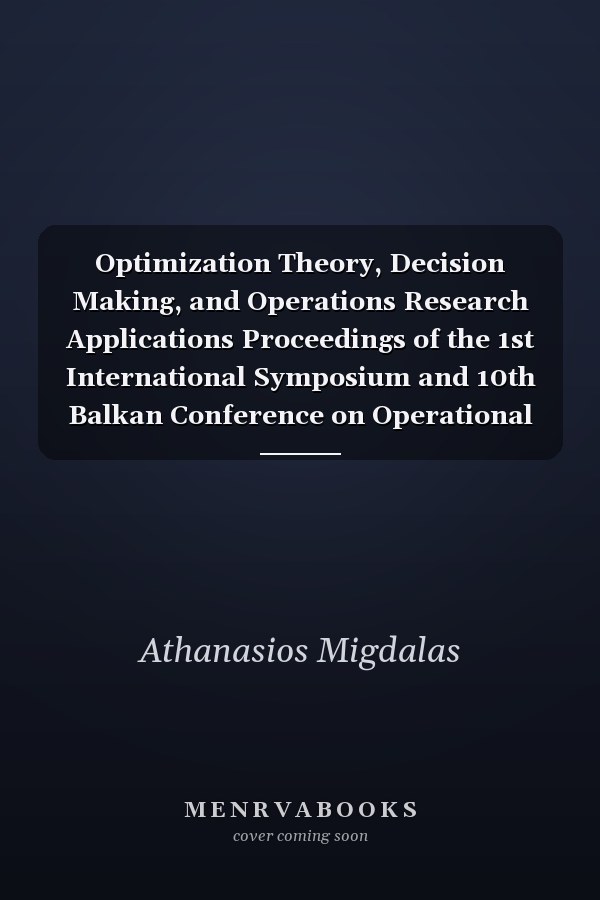 Optimization Theory, Decision Making, and Operations Research Applications Proceedings of the 1st International Symposium and 10th Balkan Conference on Operational Research