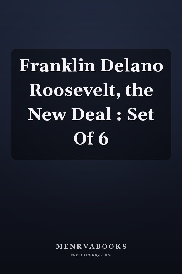 Franklin Delano Roosevelt, the New Deal : Set Of 6