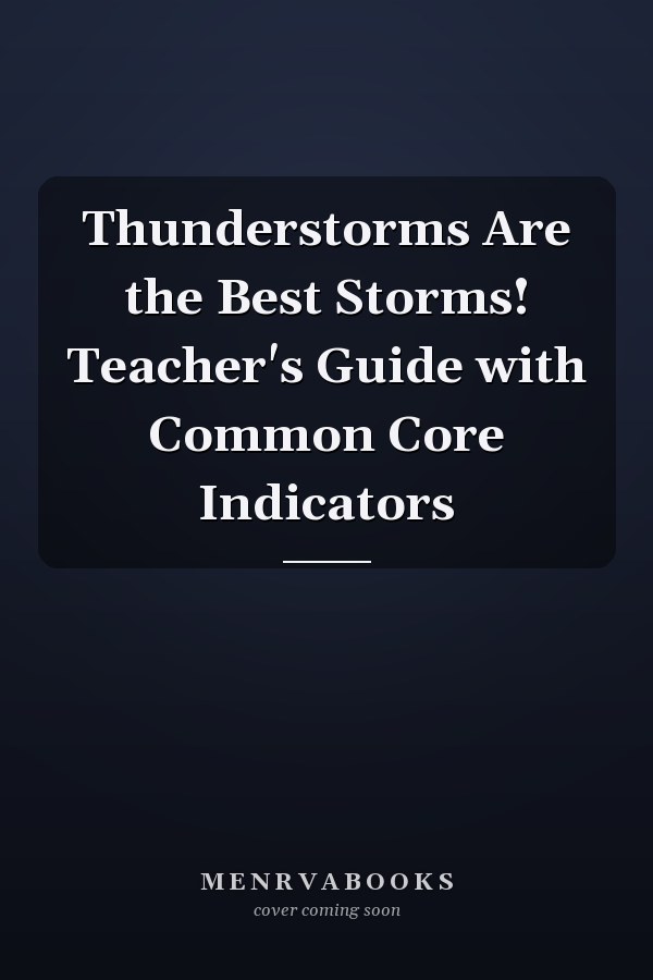 Thunderstorms Are the Best Storms! Teacher's Guide with Common Core Indicators