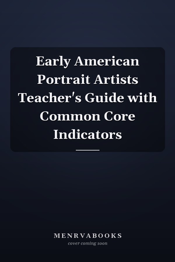Early American Portrait Artists Teacher's Guide with Common Core Indicators