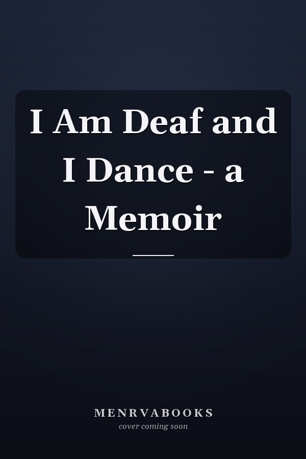 I Am Deaf and I Dance - a Memoir