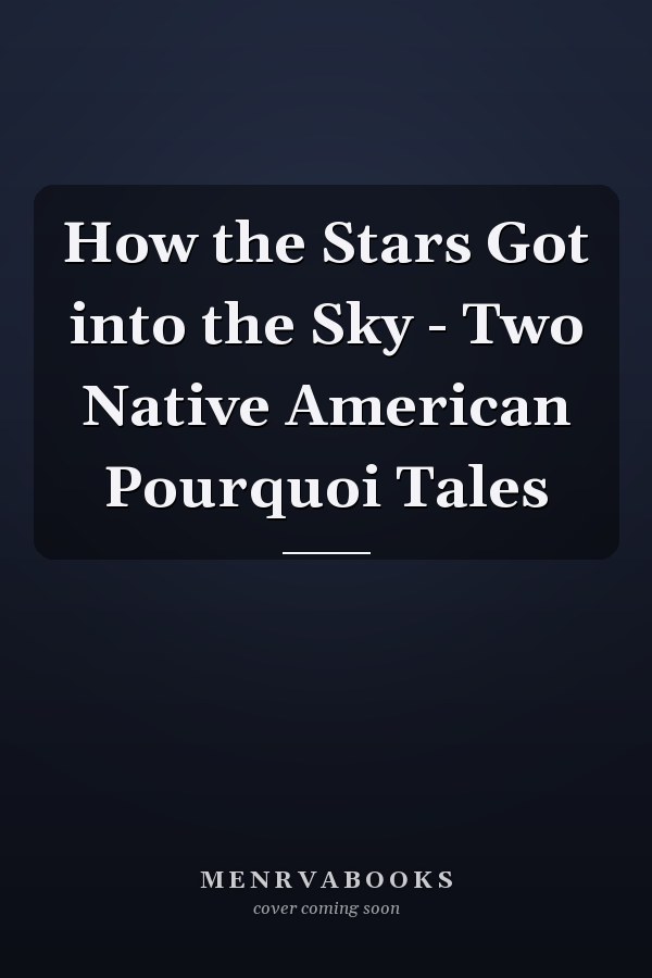 How the Stars Got into the Sky - Two Native American Pourquoi Tales