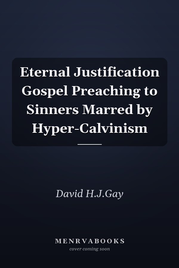 Eternal Justification Gospel Preaching to Sinners Marred by Hyper-Calvinism