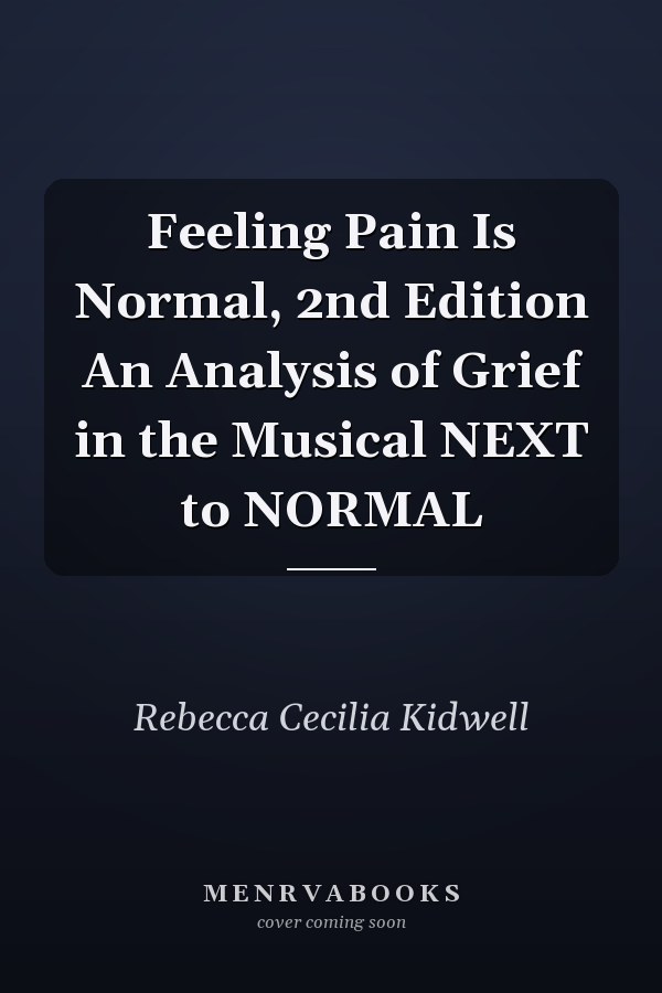 Feeling Pain Is Normal, 2nd Edition An Analysis of Grief in the Musical NEXT to NORMAL