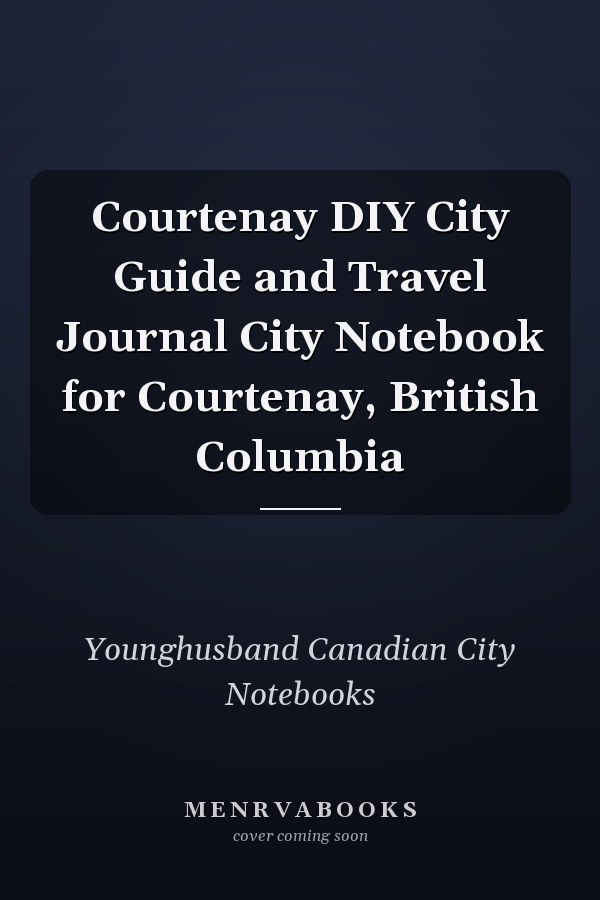 Courtenay DIY City Guide and Travel Journal City Notebook for Courtenay, British Columbia