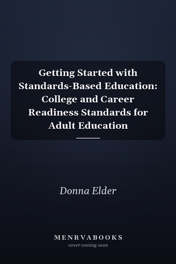 Getting Started with Standards-Based Education: College and Career Readiness Standards for Adult Education