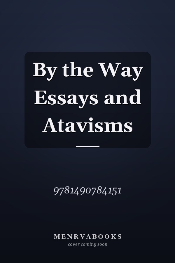 By the Way Essays and Atavisms