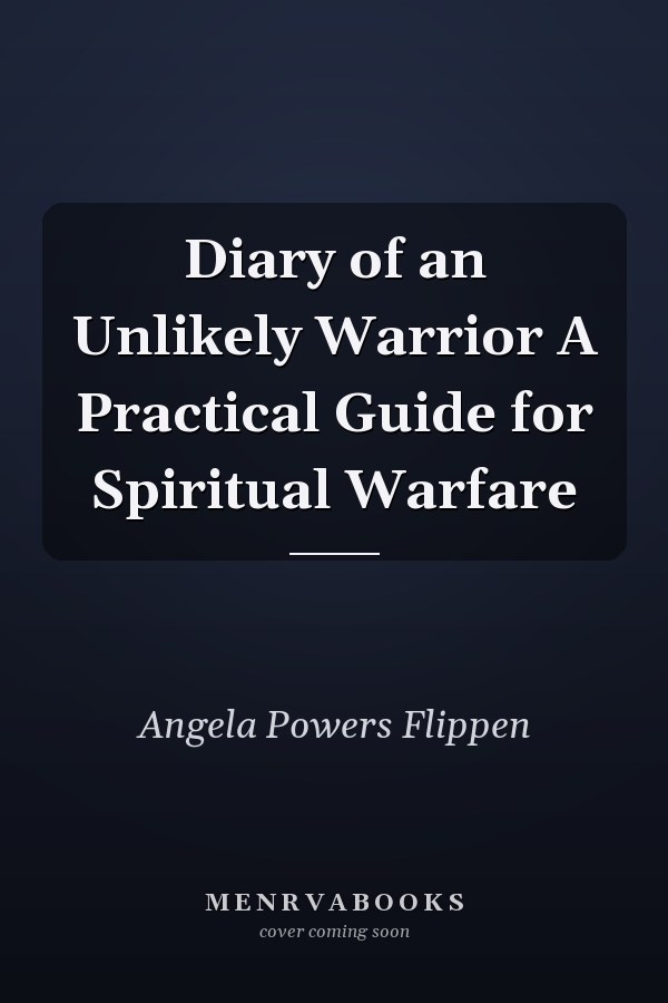 Diary of an Unlikely Warrior A Practical Guide for Spiritual Warfare